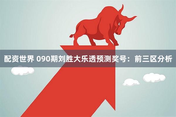 配资世界 090期刘胜大乐透预测奖号：前三区分析